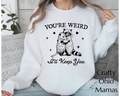 Youre weird, ill keep you sweatshirt